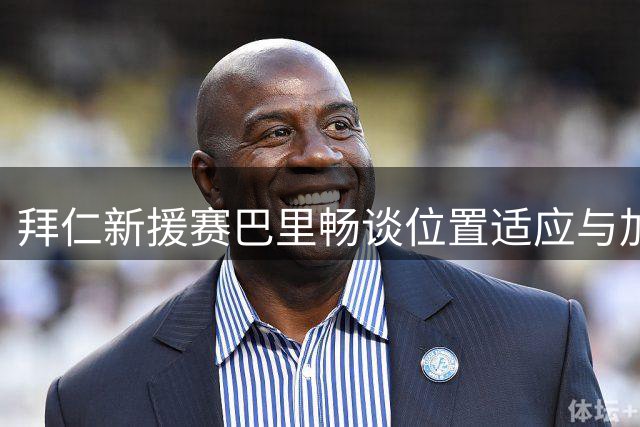拜仁新援赛巴里畅谈位置适应与加盟感受