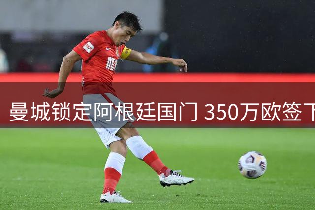 曼城锁定阿根廷国门 350万欧签下马赛34岁老将